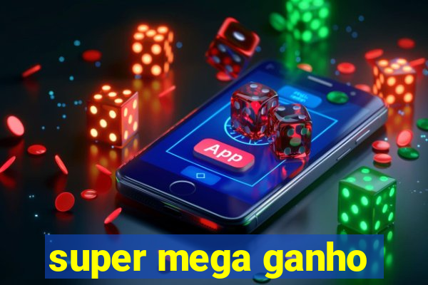 super mega ganho